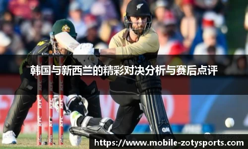 韩国与新西兰的精彩对决分析与赛后点评